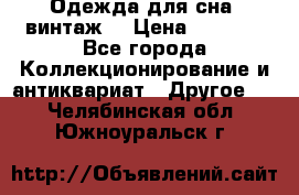 Одежда для сна (винтаж) › Цена ­ 1 200 - Все города Коллекционирование и антиквариат » Другое   . Челябинская обл.,Южноуральск г.